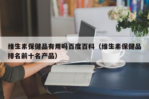 维生素保健品有用吗百度百科（维生素保健品排名前十名产品）